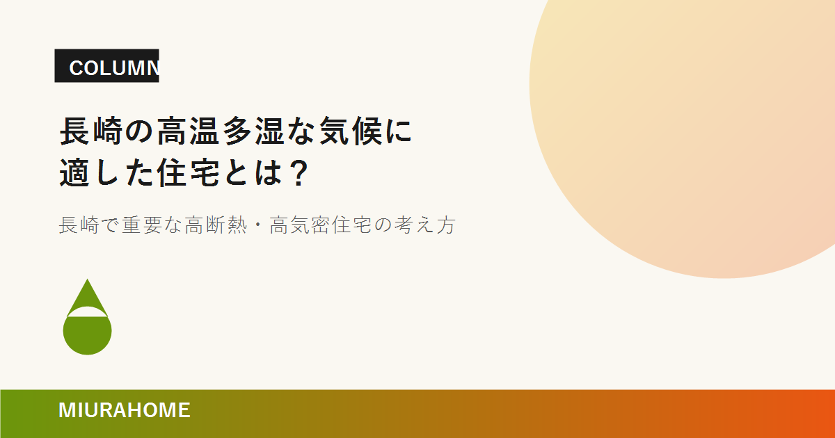 長崎の高温多湿な気候に適した住宅とは？｜長崎で重要な高断熱・高気密住宅の考え方