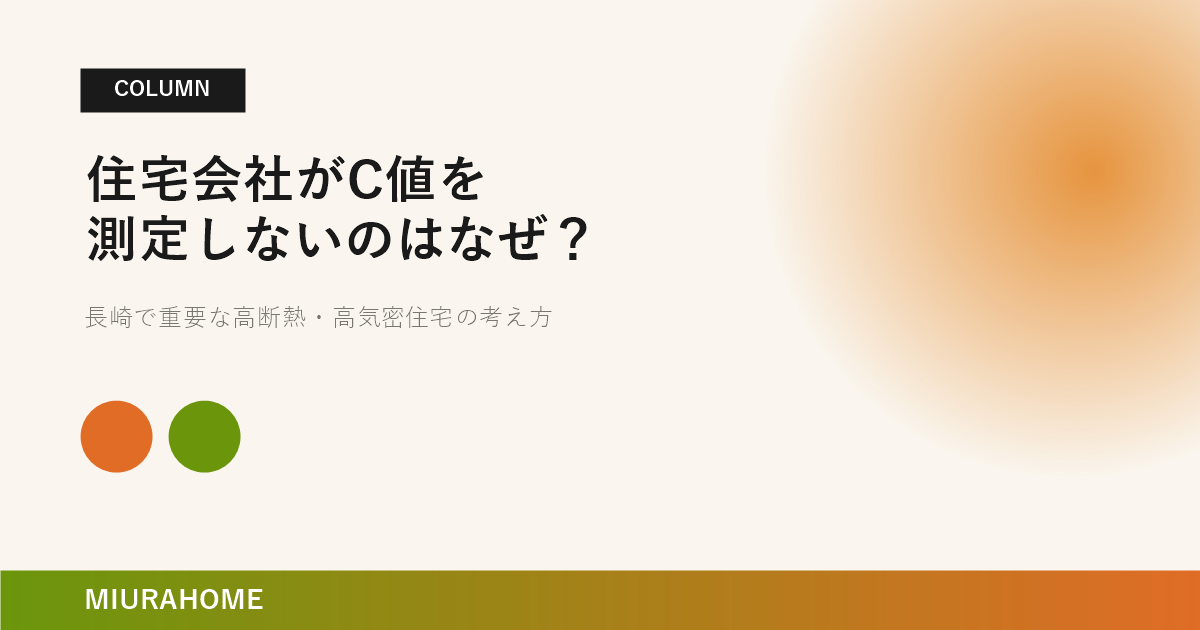 住宅会社がC値を測定しないのはなぜ？｜長崎で重要な高断熱・高気密住宅の考え方