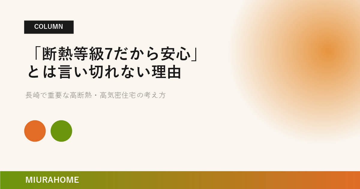 「断熱等級7だから安心」とは言い切れない理由｜長崎で重要な高断熱・高気密住宅の考え方