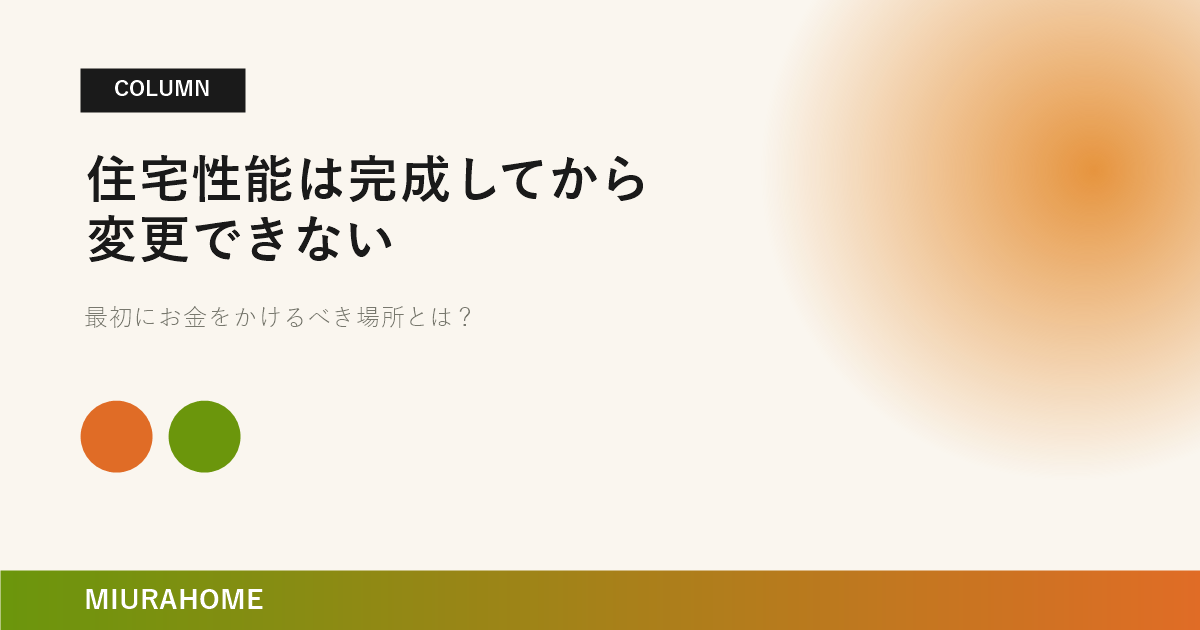 住宅性能は完成してから変更できない。最初にお金をかけるべき場所とは？｜長崎で重要な高断熱・高気密住宅の考え方